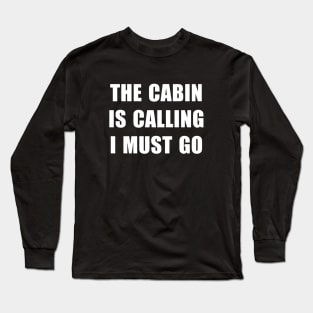 The Cabin Is Calling I Must Go Long Sleeve T-Shirt